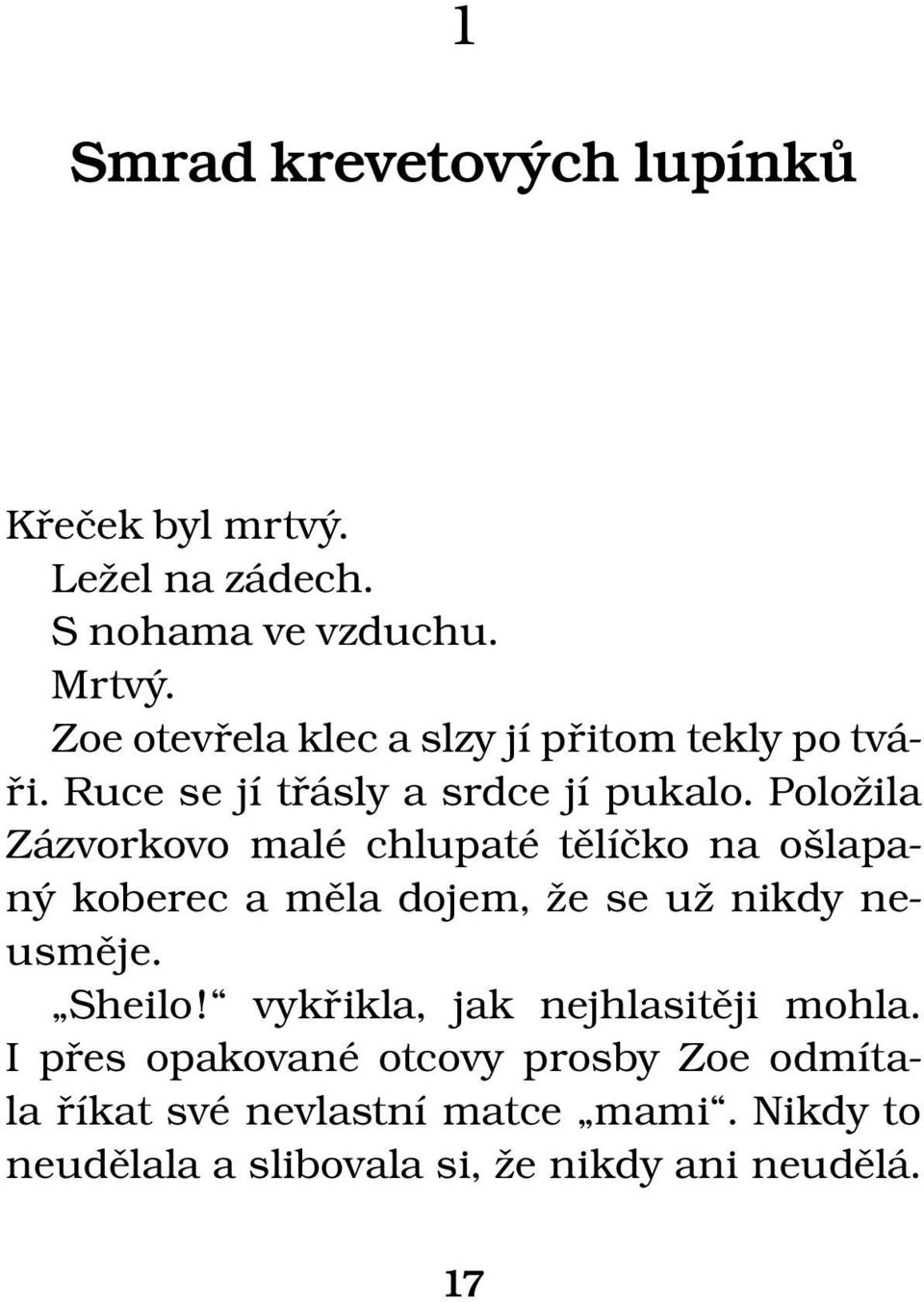 Položila Zázvorkovo malé chlupaté tělíčko na ošlapaný koberec a měla dojem, že se už nikdy neusměje. Sheilo!