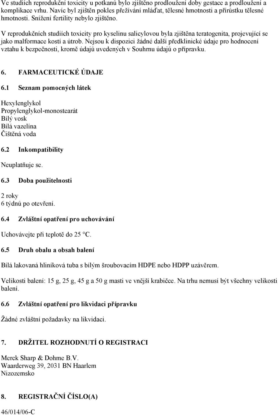 V reprodukčních studiích toxicity pro kyselinu salicylovou byla zjištěna teratogenita, projevující se jako malformace kostí a útrob.