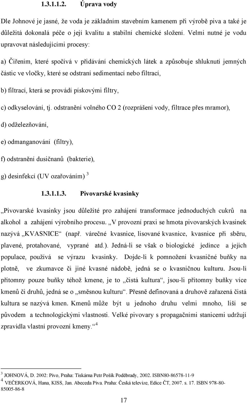 filtrací, b) filtrací, která se provádí pískovými filtry, c) odkyselování, tj.