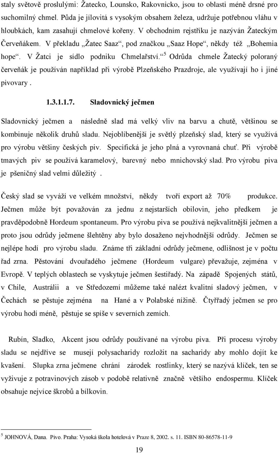 V překladu Žatec Saaz, pod značkou Saaz Hope, někdy též Bohemia hope. V Žatci je sídlo podniku Chmelařství.