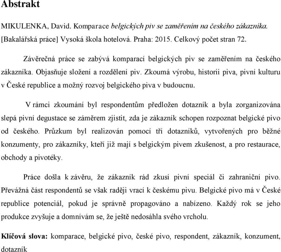 Zkoumá výrobu, historii piva, pivní kulturu v České republice a možný rozvoj belgického piva v budoucnu.