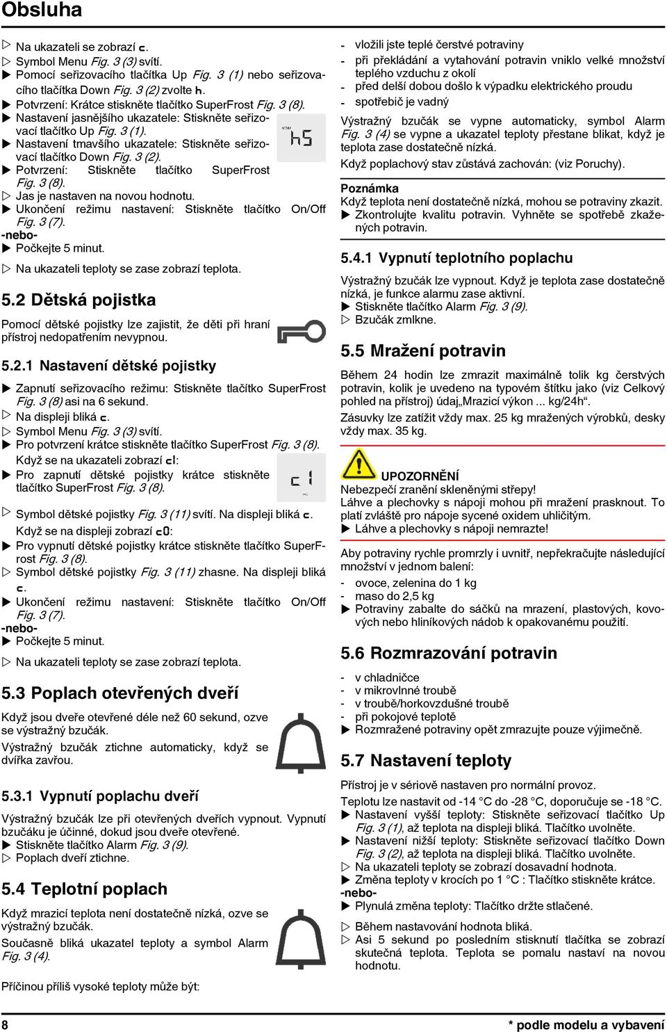 u Nastavení tmavšího ukazatele: Stiskněte seřizovací tlačítko Down Fig. 3 (2). u Potvrzení: Stiskněte tlačítko SuperFrost Fig. 3 (8). w Jas je nastaven na novou hodnotu.