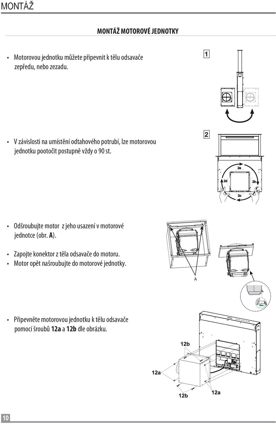 Odšroubujte motor z jeho usazení v motorové jednotce (obr. A). Zapojte konektor z těla odsavače do motoru.