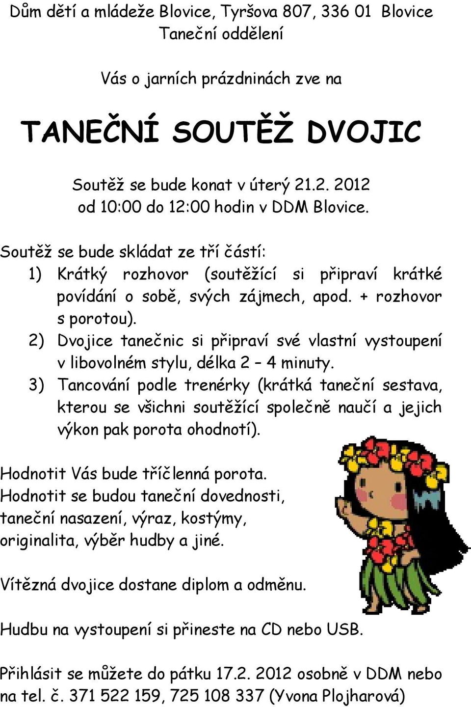 2) Dvojice tanečnic si připraví své vlastní vystoupení v libovolném stylu, délka 2 4 minuty.