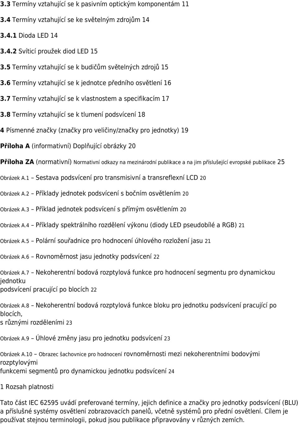 8 Termíny vztahující se k tlumení podsvícení 18 4 Písmenné značky (značky pro veličiny/značky pro jednotky) 19 Příloha A (informativní) Doplňující obrázky 20 Příloha ZA (normativní) Normativní odkazy