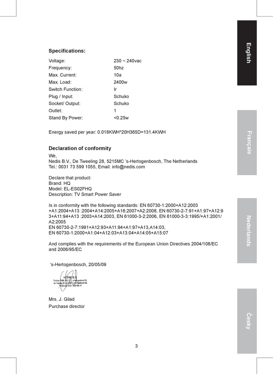 com Declare that product: Brand: HQ Model: EL-ES02FHQ Description: TV Smart Power Saver Is in conformity with the following standards: EN 60730-1:2000+A12:2003 +A1:2004+A13