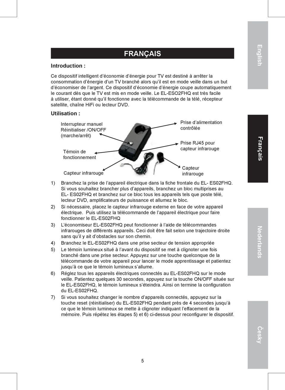 Le EL-ESO2FHQ est très facile à utiliser, étant donné qu il fonctionne avec la télécommande de la télé, récepteur satellite, chaîne HiFi ou lecteur DVD.