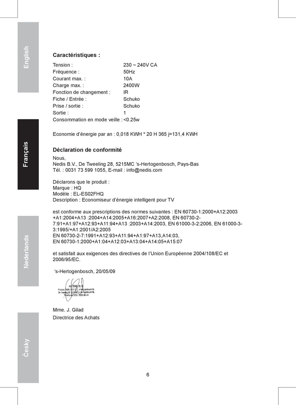 25w Economie d énergie par an : 0,018 KWH * 20 H 365 j=131,4 KWH Français Déclaration de conformité Nous, Nedis B.V., De Tweeling 28, 5215MC s-hertogenbosch, Pays-Bas Tél.