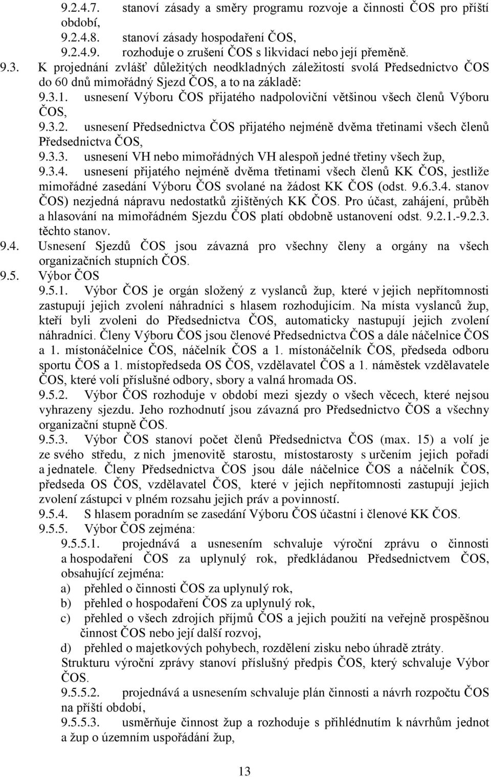 usnesení Výboru ČOS přijatého nadpoloviční většinou všech členů Výboru ČOS, 9.3.2. usnesení Předsednictva ČOS přijatého nejméně dvěma třetinami všech členů Předsednictva ČOS, 9.3.3. usnesení VH nebo mimořádných VH alespoň jedné třetiny všech žup, 9.