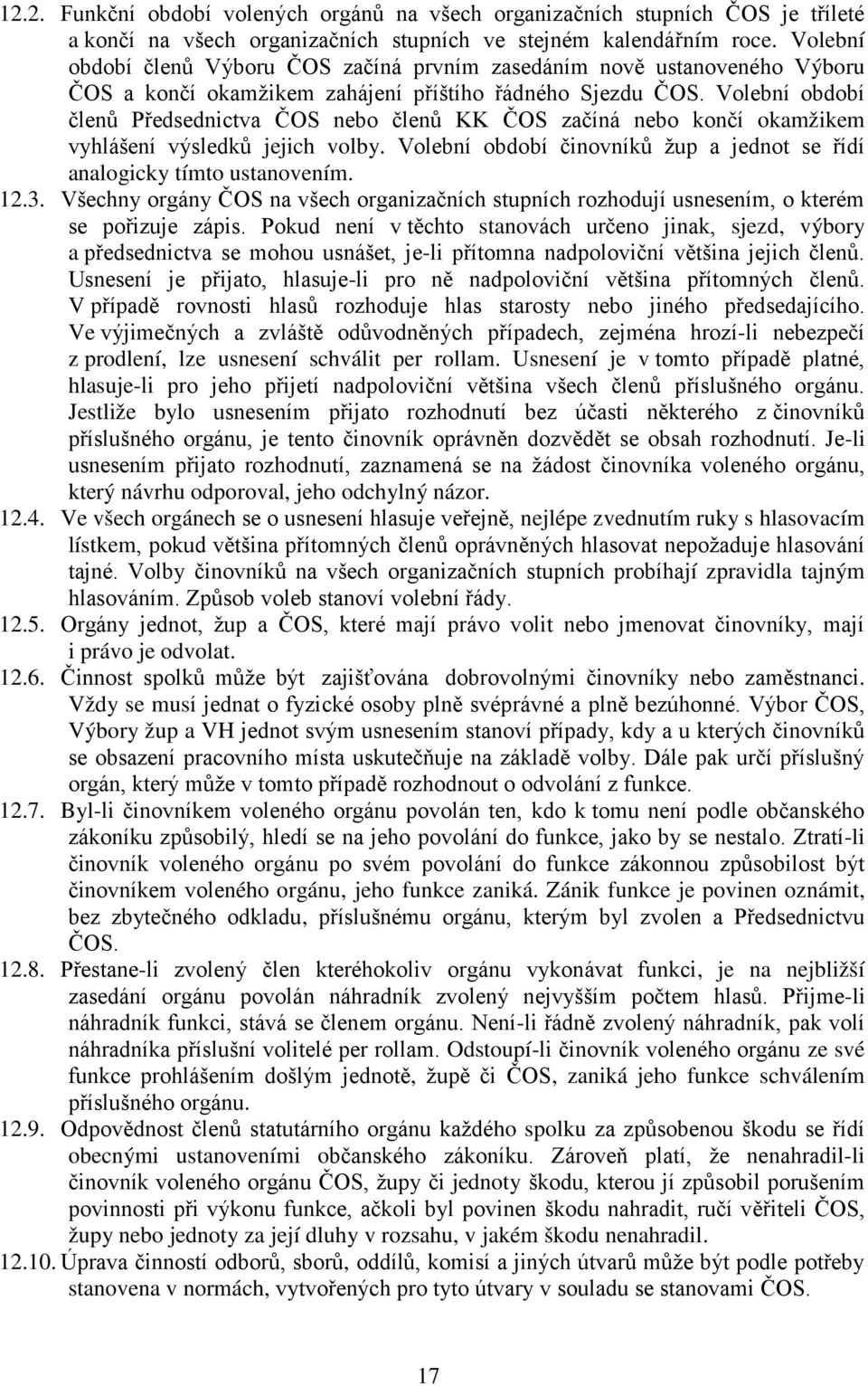 Volební období členů Předsednictva ČOS nebo členů KK ČOS začíná nebo končí okamžikem vyhlášení výsledků jejich volby. Volební období činovníků žup a jednot se řídí analogicky tímto ustanovením. 12.3.