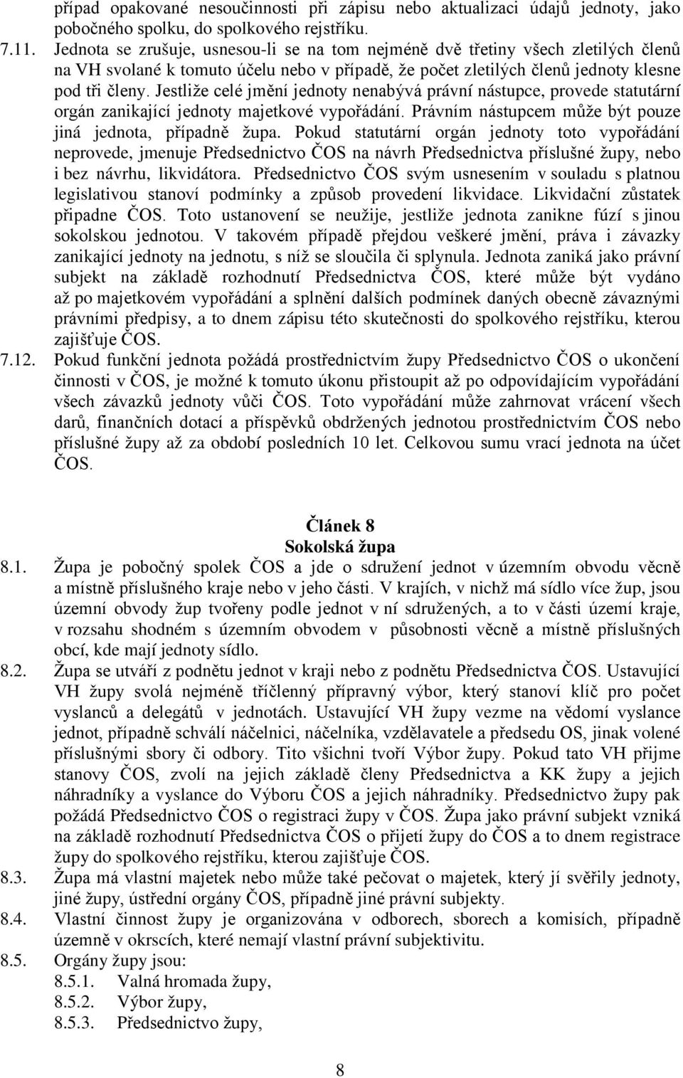 Jestliže celé jmění jednoty nenabývá právní nástupce, provede statutární orgán zanikající jednoty majetkové vypořádání. Právním nástupcem může být pouze jiná jednota, případně župa.