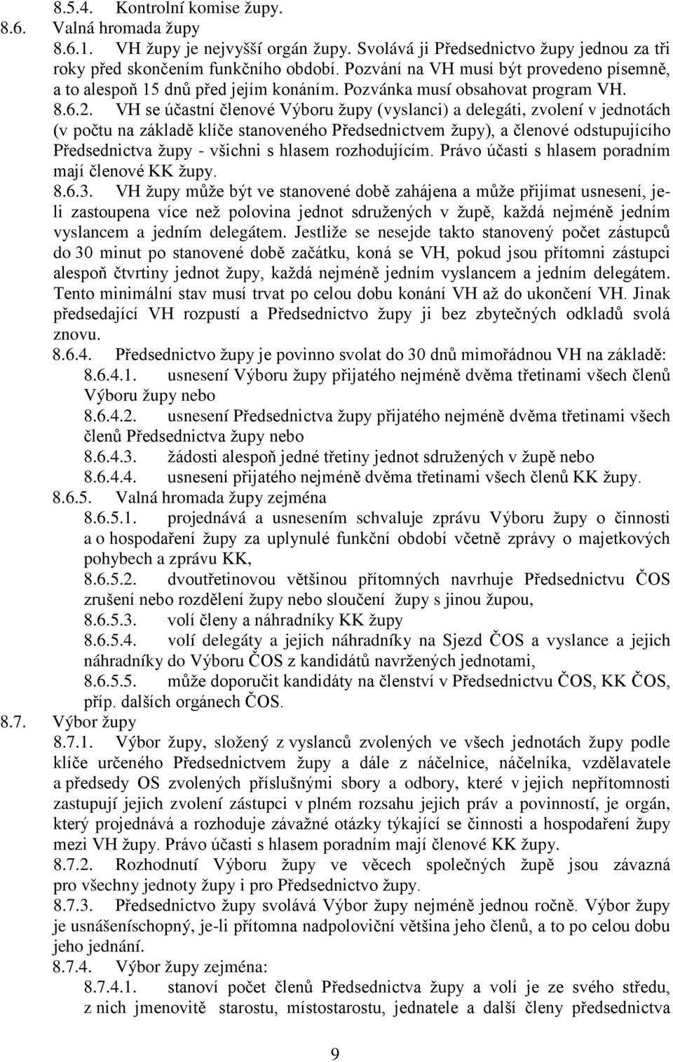 VH se účastní členové Výboru župy (vyslanci) a delegáti, zvolení v jednotách (v počtu na základě klíče stanoveného Předsednictvem župy), a členové odstupujícího Předsednictva župy - všichni s hlasem