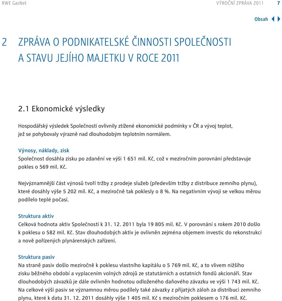 Výnosy, náklady, zisk Společnost dosáhla zisku po zdanění ve výši 65 mil. Kč,