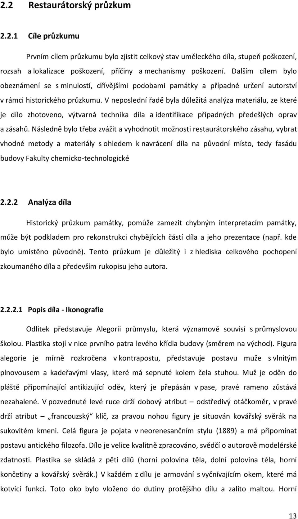 V neposlední řadě byla důležitá analýza materiálu, ze které je dílo zhotoveno, výtvarná technika díla a identifikace případných předešlých oprav a zásahů.