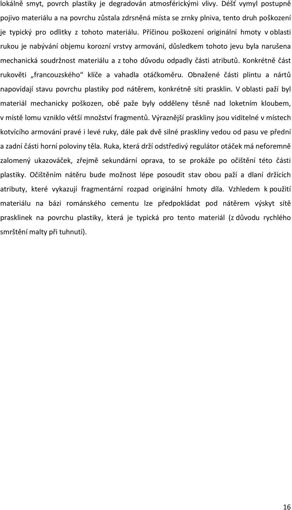 Příčinou poškození originální hmoty v oblasti rukou je nabývání objemu korozní vrstvy armování, důsledkem tohoto jevu byla narušena mechanická soudržnost materiálu a z toho důvodu odpadly části