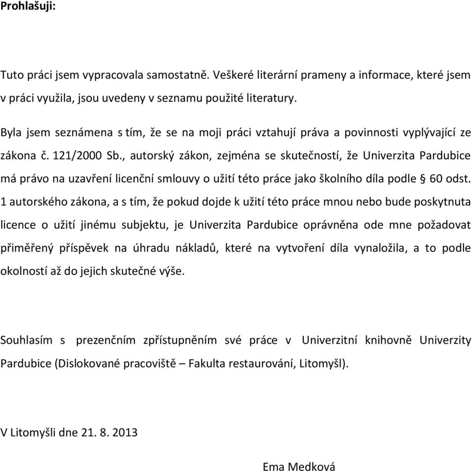 , autorský zákon, zejména se skutečností, že Univerzita Pardubice má právo na uzavření licenční smlouvy o užití této práce jako školního díla podle 60 odst.