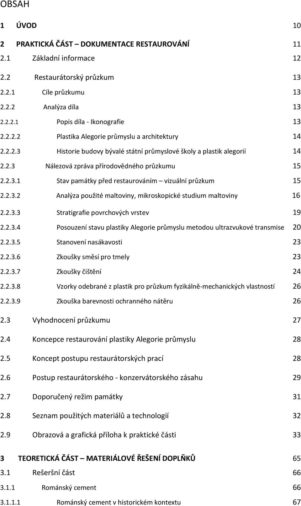 2.3.2 Analýza použité maltoviny, mikroskopické studium maltoviny 16 2.2.3.3 Stratigrafie povrchových vrstev 19 2.2.3.4 Posouzení stavu plastiky Alegorie průmyslu metodou ultrazvukové transmise 20 2.2.3.5 Stanovení nasákavosti 23 2.