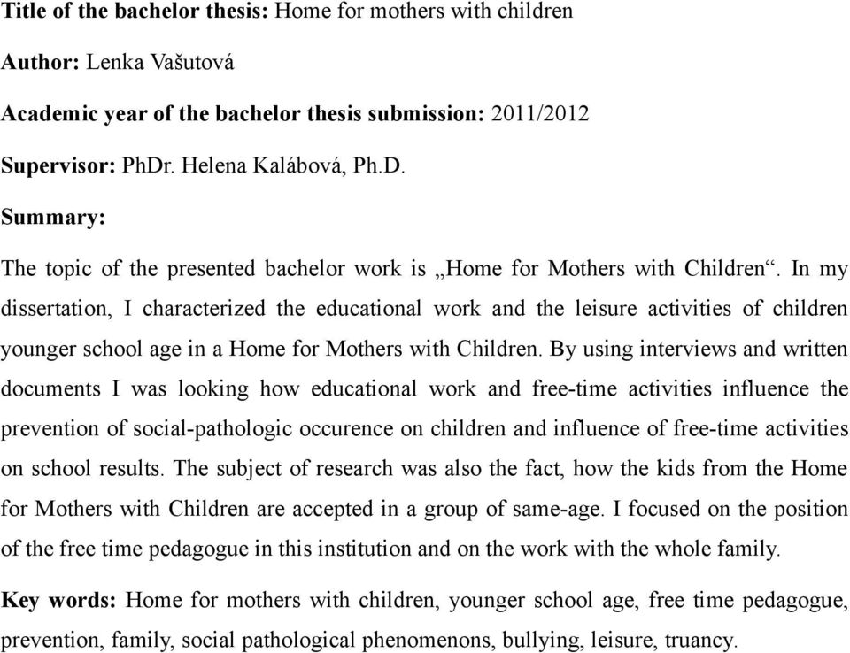 In my dissertation, I characterized the educational work and the leisure activities of children younger school age in a Home for Mothers with Children.