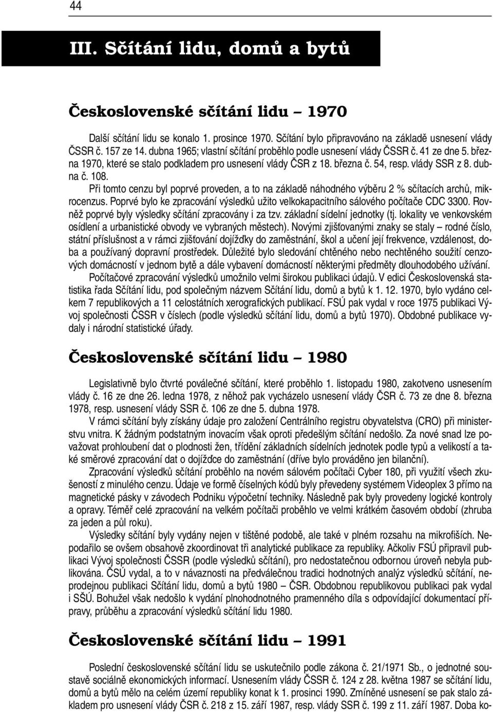 Při tomto cenzu byl poprvé proveden, a to na základě náhodného výběru 2 % sčítacích archů, mikrocenzus. Poprvé bylo ke zpracování výsledků užito velkokapacitního sálového počítače CDC 3300.