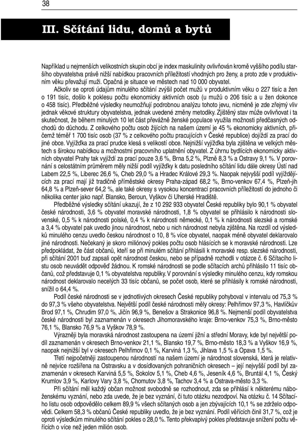 Ačkoliv se oproti údajům minulého sčítání zvýšil počet mužů v produktivním věku o 227 tisíc a žen o 191 tisíc, došlo k poklesu počtu ekonomicky aktivních osob (u mužů o 206 tisíc a u žen dokonce o