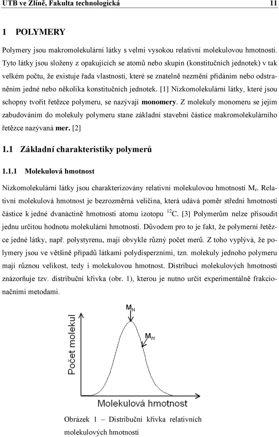 několika konstitučních jednotek. [1] Nízkomolekulární látky, které jsou schopny tvořit řetězce polymeru, se nazývají monomery.