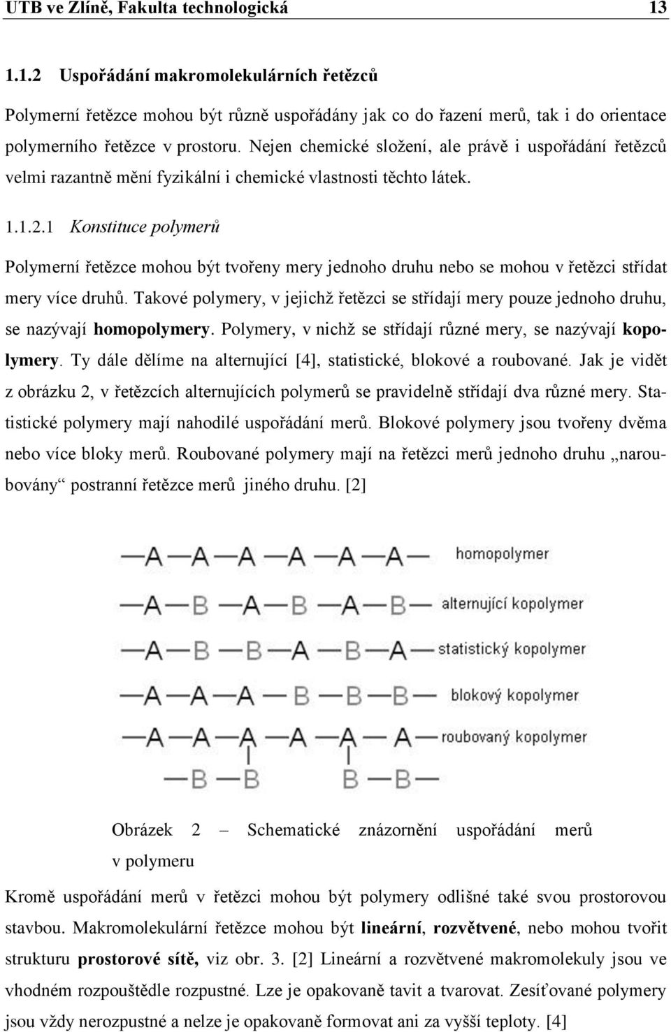 1 Konstituce polymerů Polymerní řetězce mohou být tvořeny mery jednoho druhu nebo se mohou v řetězci střídat mery více druhů.