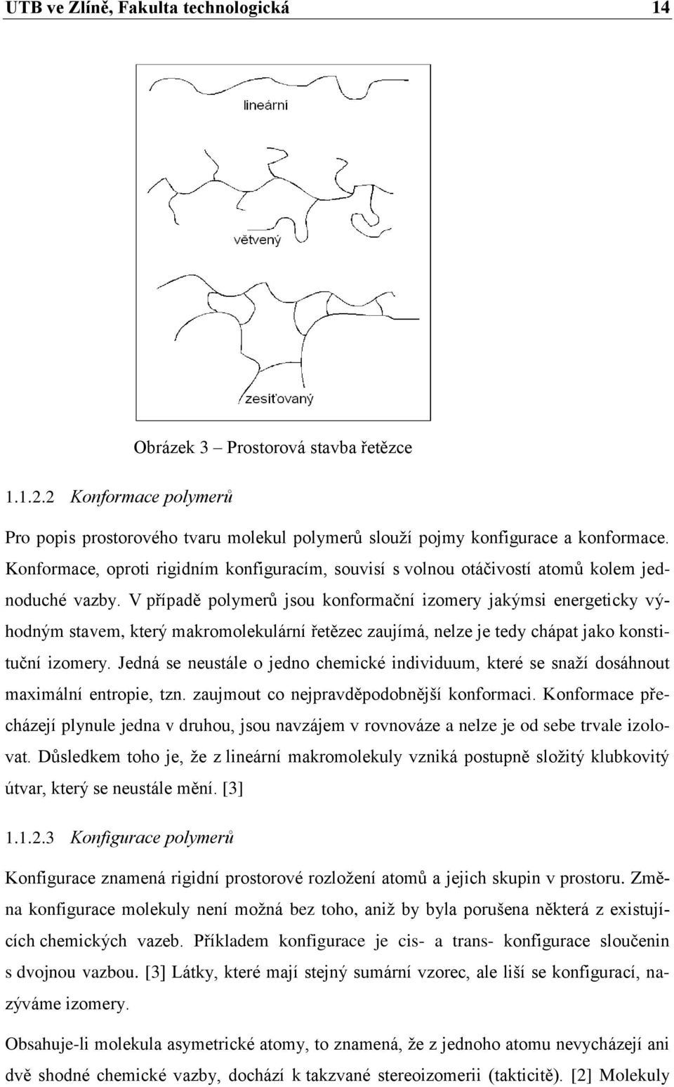 V případě polymerů jsou konformační izomery jakýmsi energeticky výhodným stavem, který makromolekulární řetězec zaujímá, nelze je tedy chápat jako konstituční izomery.