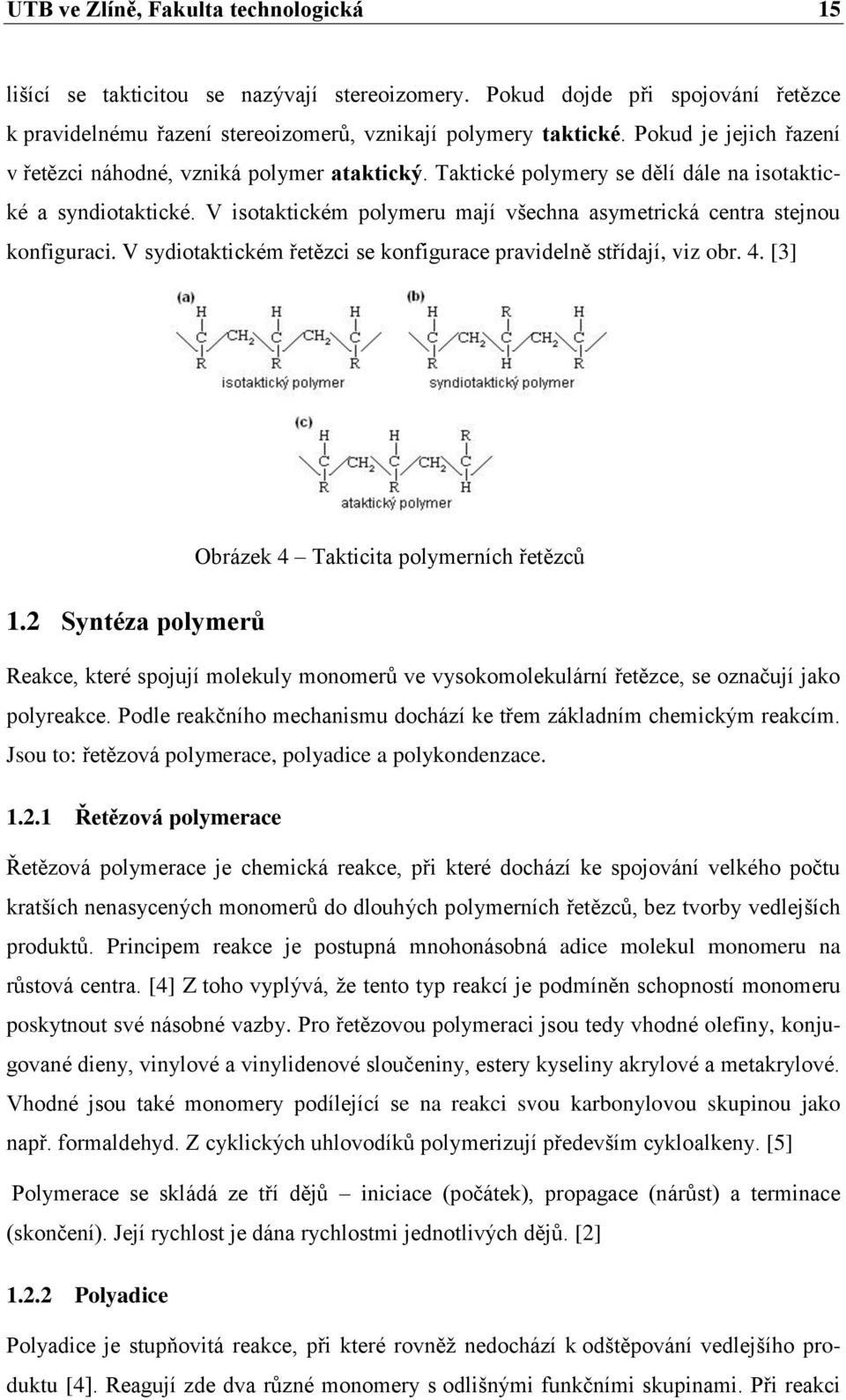 V isotaktickém polymeru mají všechna asymetrická centra stejnou konfiguraci. V sydiotaktickém řetězci se konfigurace pravidelně střídají, viz obr. 4. [3] 1.