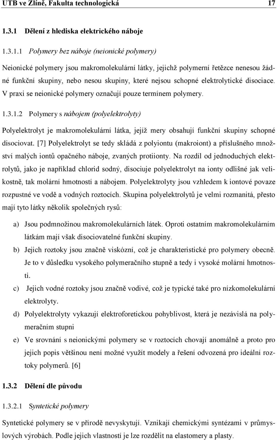 nebo nesou skupiny, které nejsou schopné elektrolytické disociace. V praxi se neionické polymery označují pouze termínem polymery. 1.