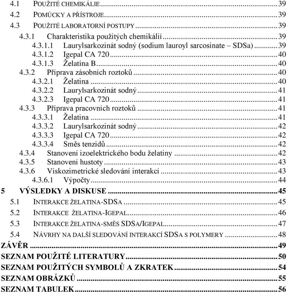 .. 41 4.3.3.1 Želatina... 41 4.3.3.2 Laurylsarkozinát sodný... 42 4.3.3.3 Igepal CA 720... 42 4.3.3.4 Směs tenzidů... 42 4.3.4 Stanovení izoelektrického bodu želatiny... 42 4.3.5 Stanovení hustoty.