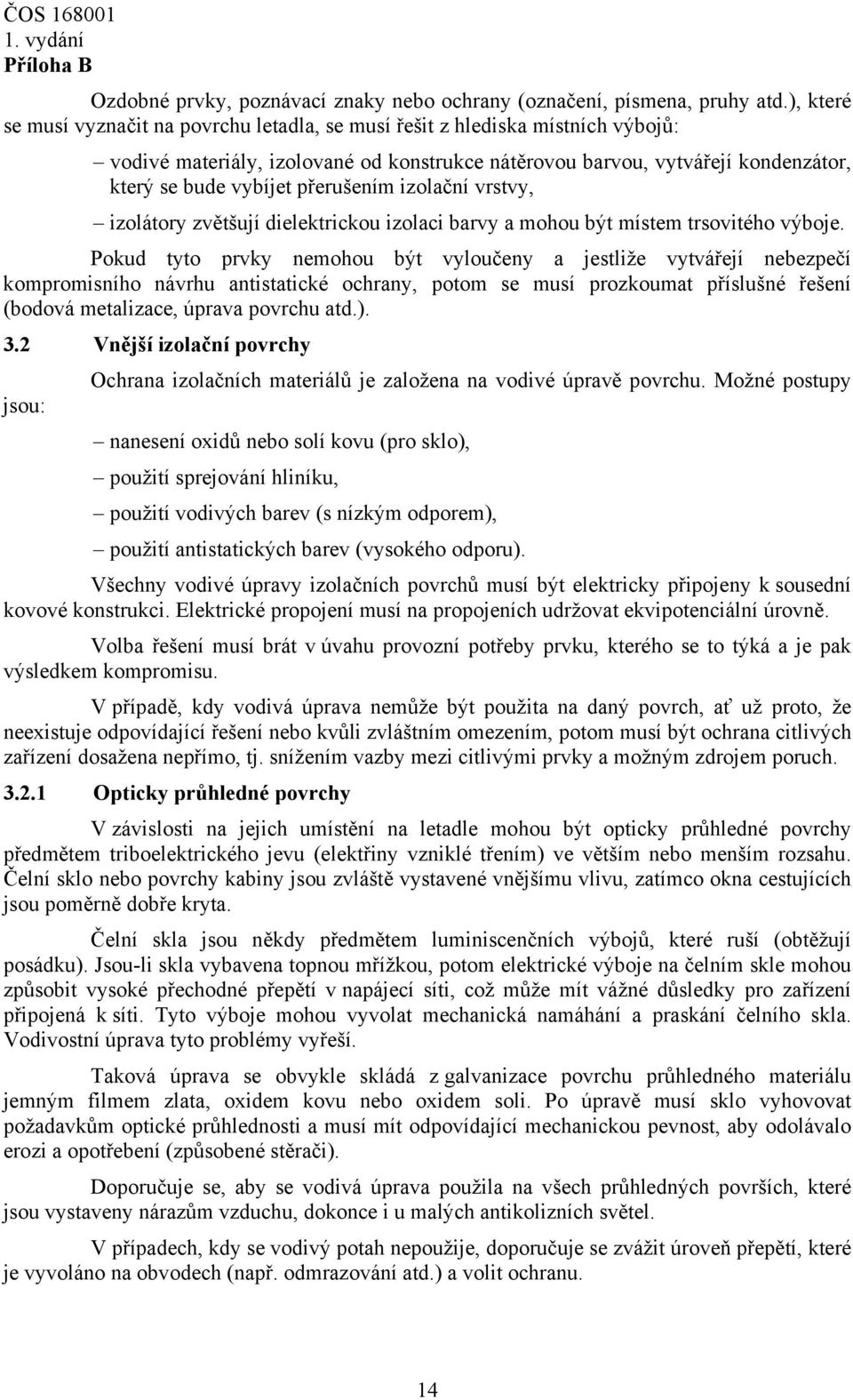 přerušením izolační vrstvy, izolátory zvětšují dielektrickou izolaci barvy a mohou být místem trsovitého výboje.