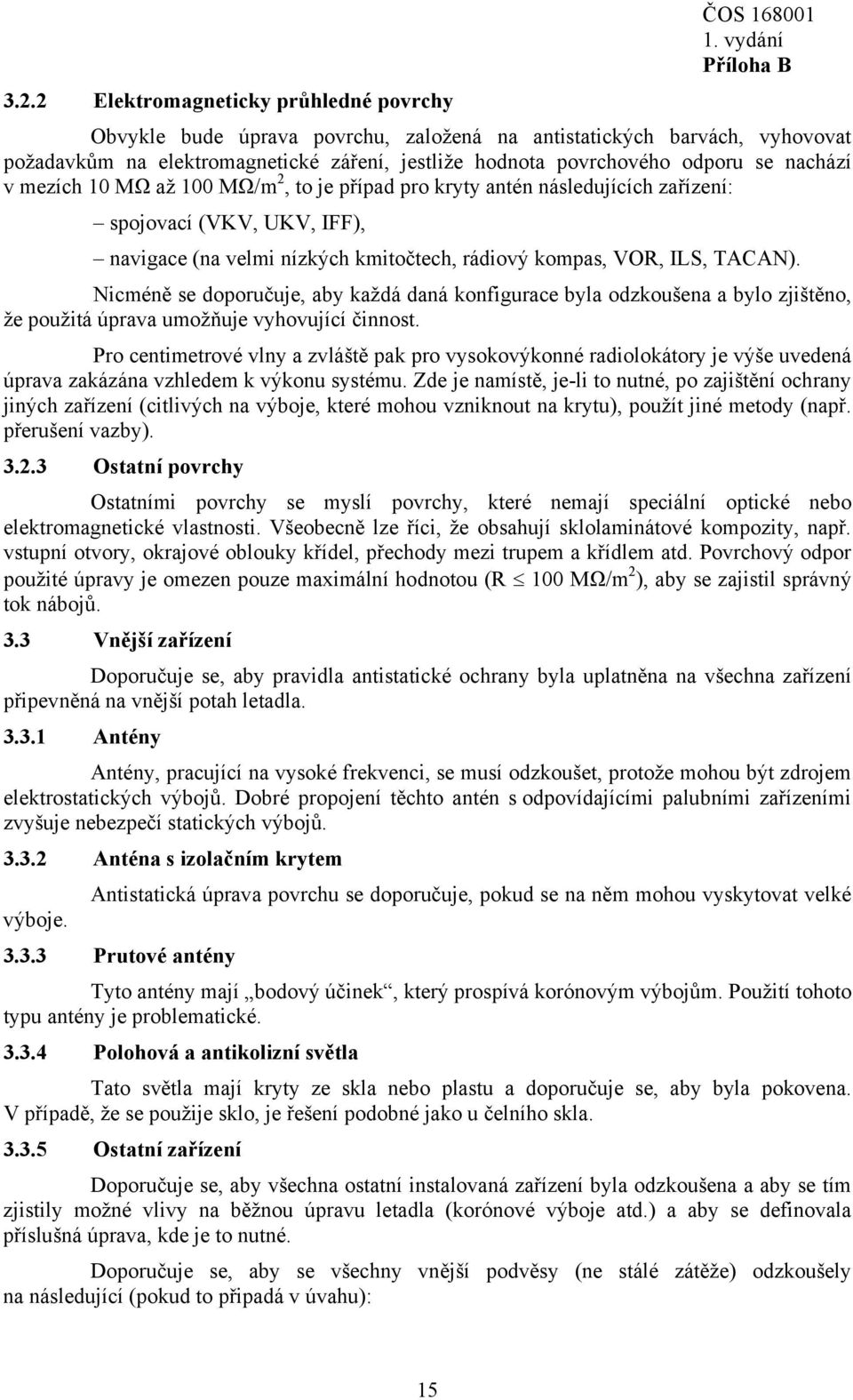 ILS, TACAN). Nicméně se doporučuje, aby každá daná konfigurace byla odzkoušena a bylo zjištěno, že použitá úprava umožňuje vyhovující činnost.