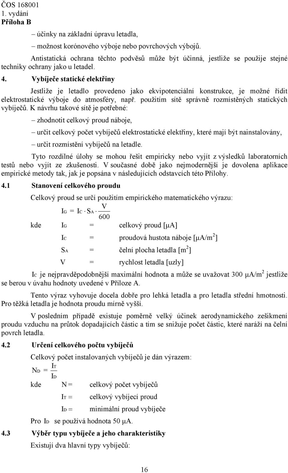 Vybíječe statické elektřiny Jestliže je letadlo provedeno jako ekvipotenciální konstrukce, je možné řídit elektrostatické výboje do atmosféry, např.