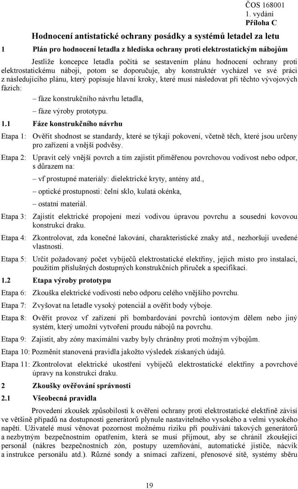 při těchto vývojových fázích: fáze konstrukčního návrhu letadla, fáze výroby prototypu. 1.