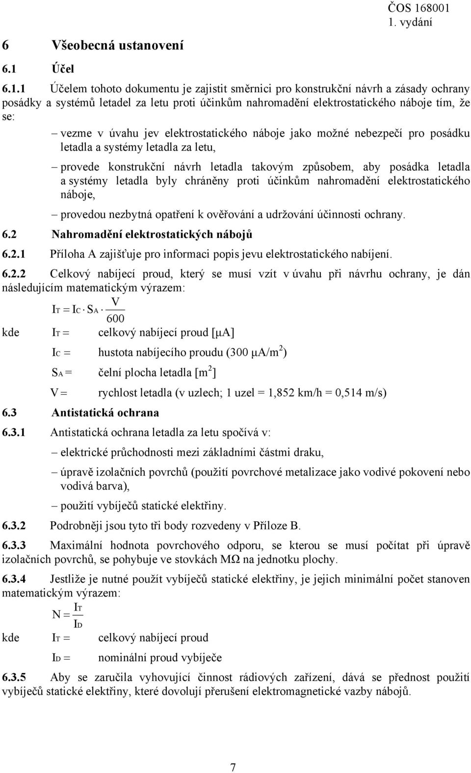 se: vezme v úvahu jev elektrostatického náboje jako možné nebezpečí pro posádku letadla a systémy letadla za letu, provede konstrukční návrh letadla takovým způsobem, aby posádka letadla a systémy