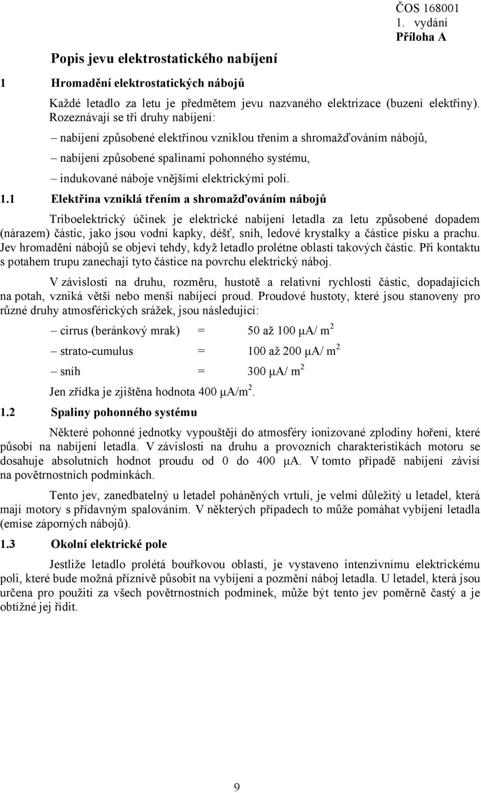 1.1 Elektřina vzniklá třením a shromažďováním nábojů Triboelektrický účinek je elektrické nabíjení letadla za letu způsobené dopadem (nárazem) částic, jako jsou vodní kapky, déšť, sníh, ledové