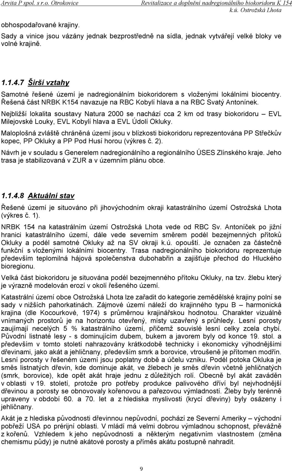 Nejbližší lokalita soustavy Natura 2000 se nachází cca 2 km od trasy biokoridoru EVL Milejovské Louky, EVL Kobylí hlava a EVL Údolí Okluky.