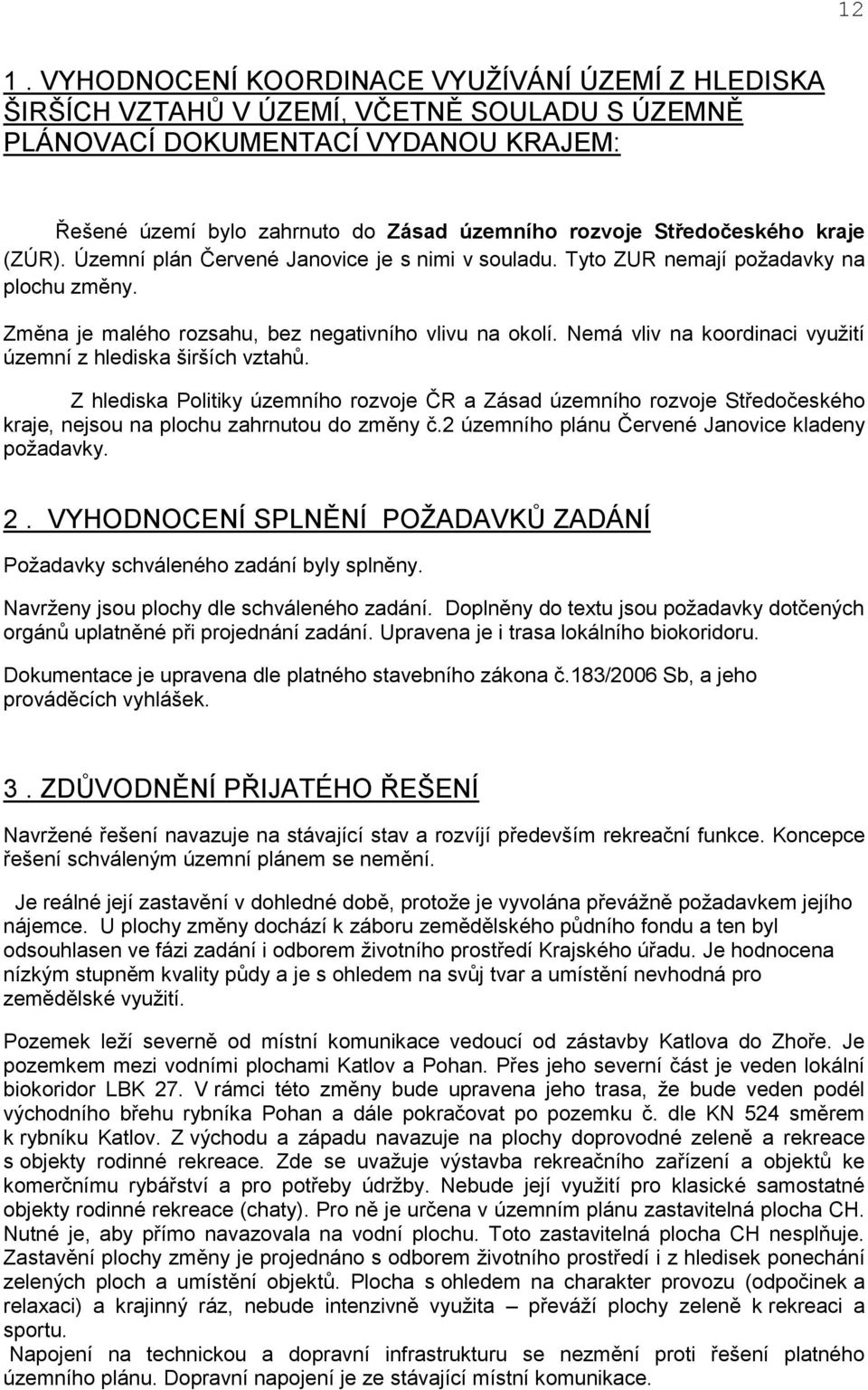 Nemá vliv na koordinaci vyuţití územní z hlediska širších vztahů. Z hlediska Politiky územního rozvoje ČR a Zásad územního rozvoje Středočeského kraje, nejsou na plochu zahrnutou do změny č.