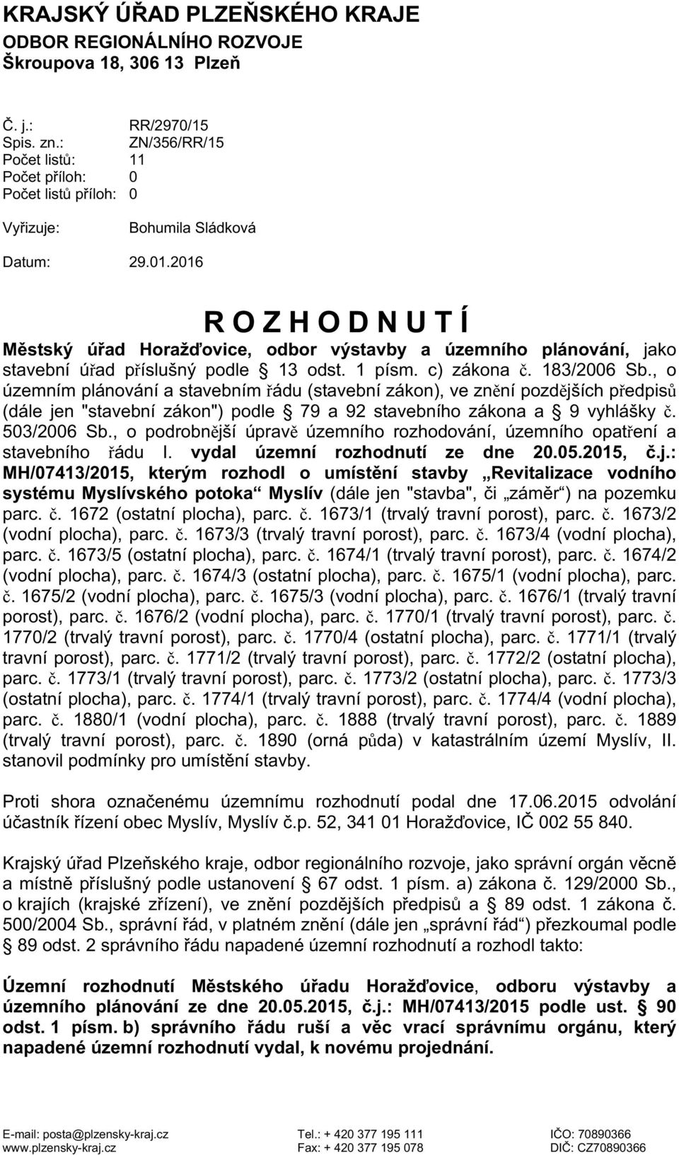 2016 ROZHODNUTÍ Městský úřad Horažďovice, odbor výstavby a územního plánování, jako stavební úřad příslušný podle 13 odst. 1 písm. c) zákona č. 183/2006 Sb.
