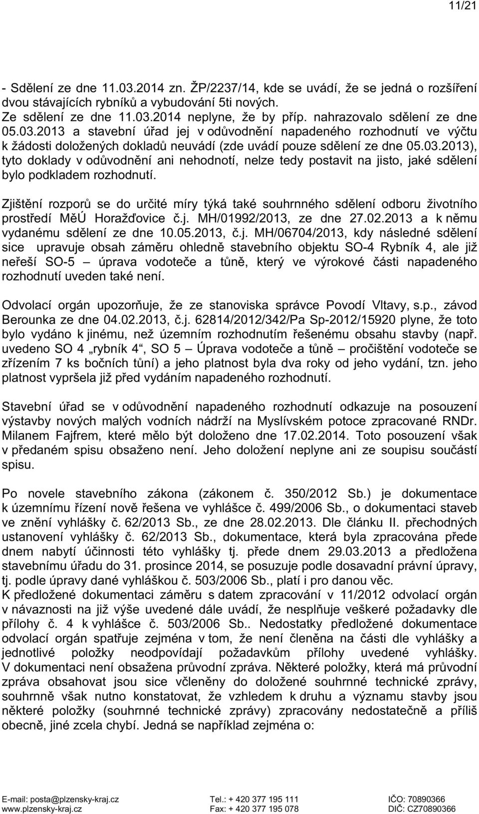 Zjištění rozporů se do určité míry týká také souhrnného sdělení odboru životního prostředí MěÚ Horažďovice č.j. MH/01992/2013, ze dne 27.02.2013 a k němu vydanému sdělení ze dne 10.05.2013, č.j.