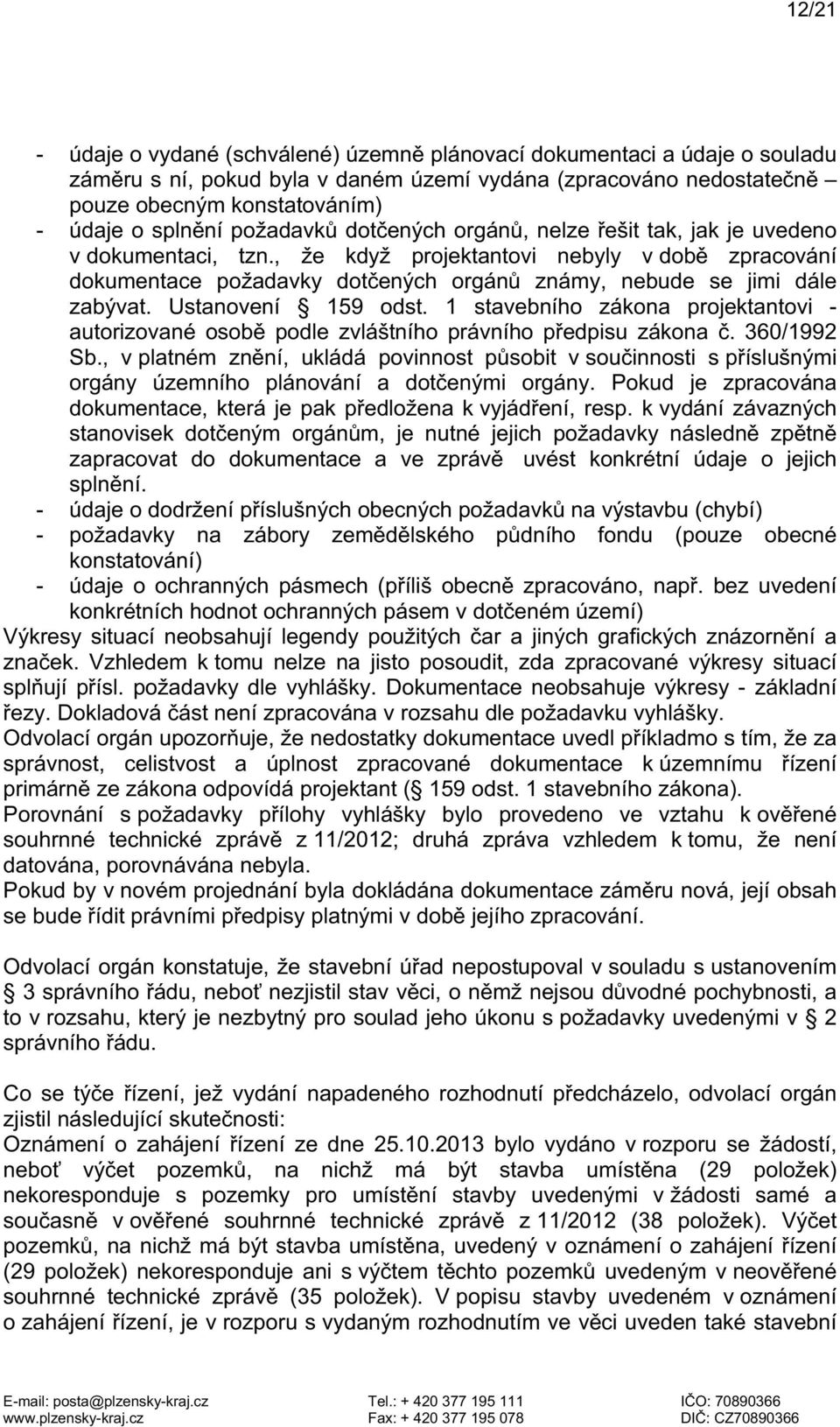, že když projektantovi nebyly v době zpracování dokumentace požadavky dotčených orgánů známy, nebude se jimi dále zabývat. Ustanovení 159 odst.