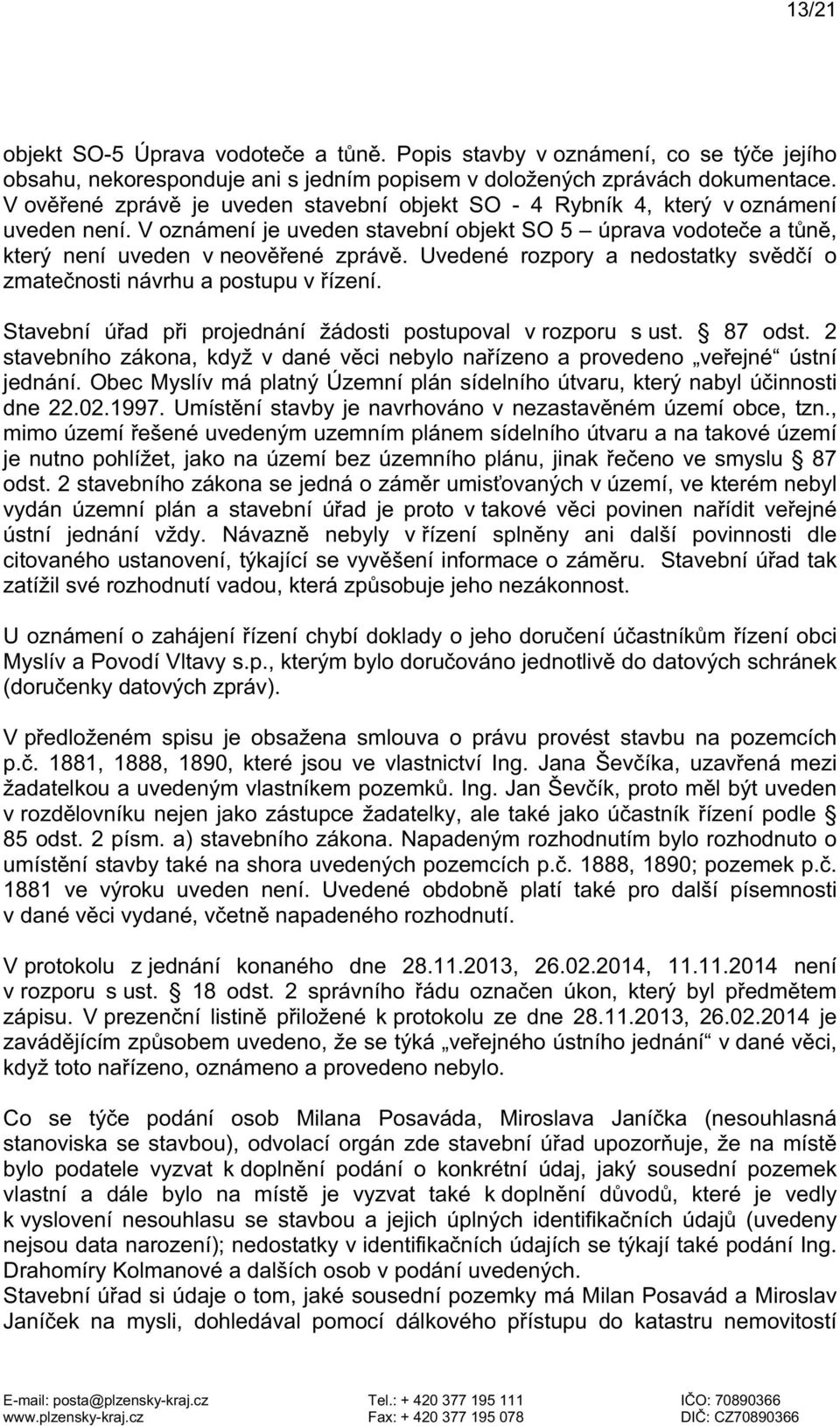 Uvedené rozpory a nedostatky svědčí o zmatečnosti návrhu a postupu v řízení. Stavební úřad při projednání žádosti postupoval v rozporu s ust. 87 odst.