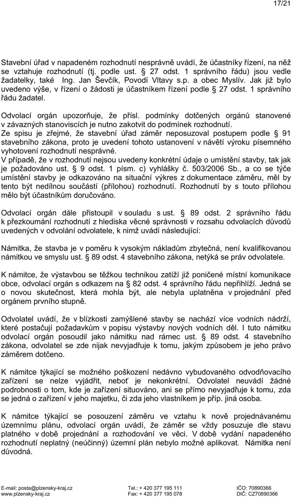 podmínky dotčených orgánů stanovené v závazných stanoviscích je nutno zakotvit do podmínek rozhodnutí.