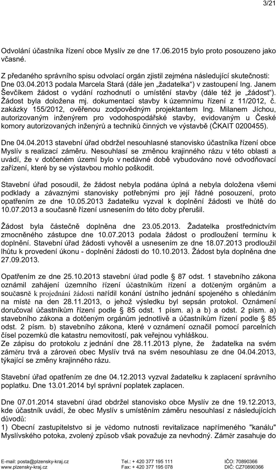 dokumentací stavby k územnímu řízení z 11/2012, č. zakázky 155/2012, ověřenou zodpovědným projektantem Ing.