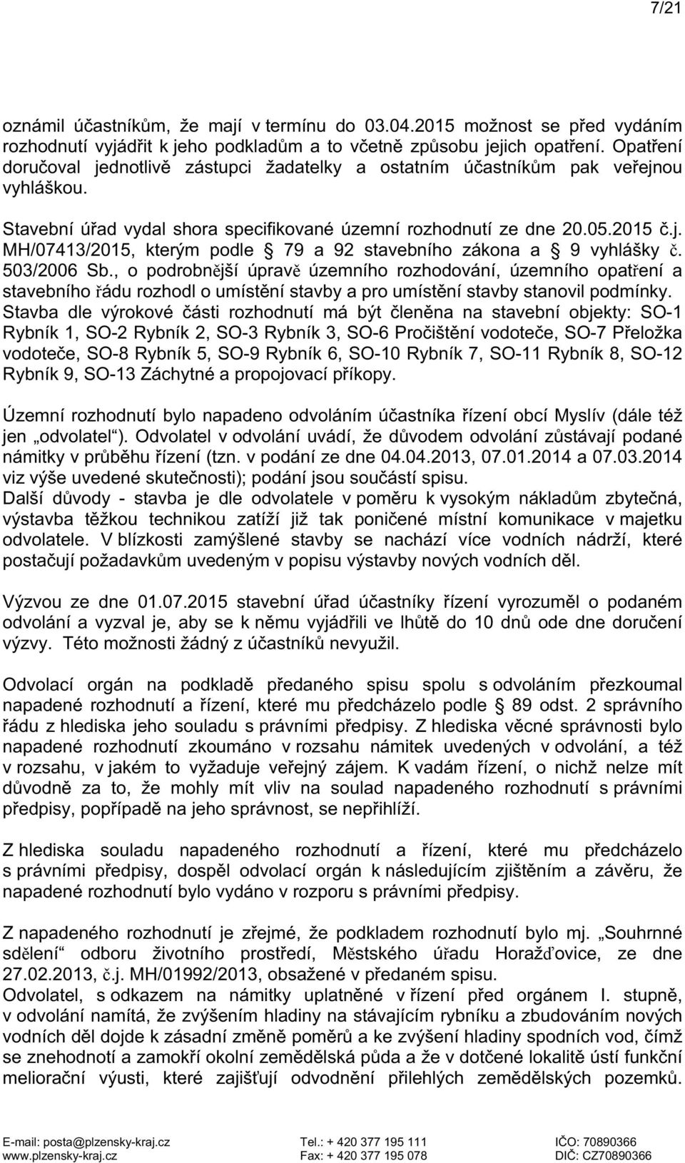 503/2006 Sb., o podrobnější úpravě územního rozhodování, územního opatření a stavebního řádu rozhodl o umístění stavby a pro umístění stavby stanovil podmínky.