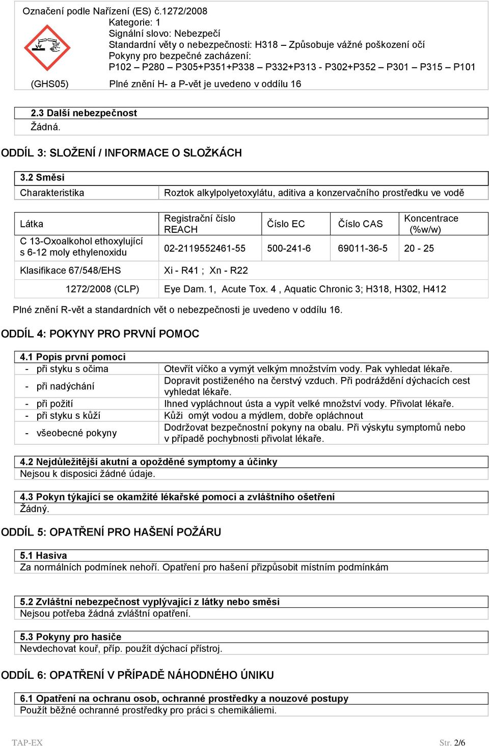 P315 P101 (GHS05) Plné znění H- a P-vět je uvedeno v oddílu 16 2.3 Další nebezpečnost Žádná. ODDÍL 3: SLOŽENÍ / INFORMACE O SLOŽKÁCH 3.