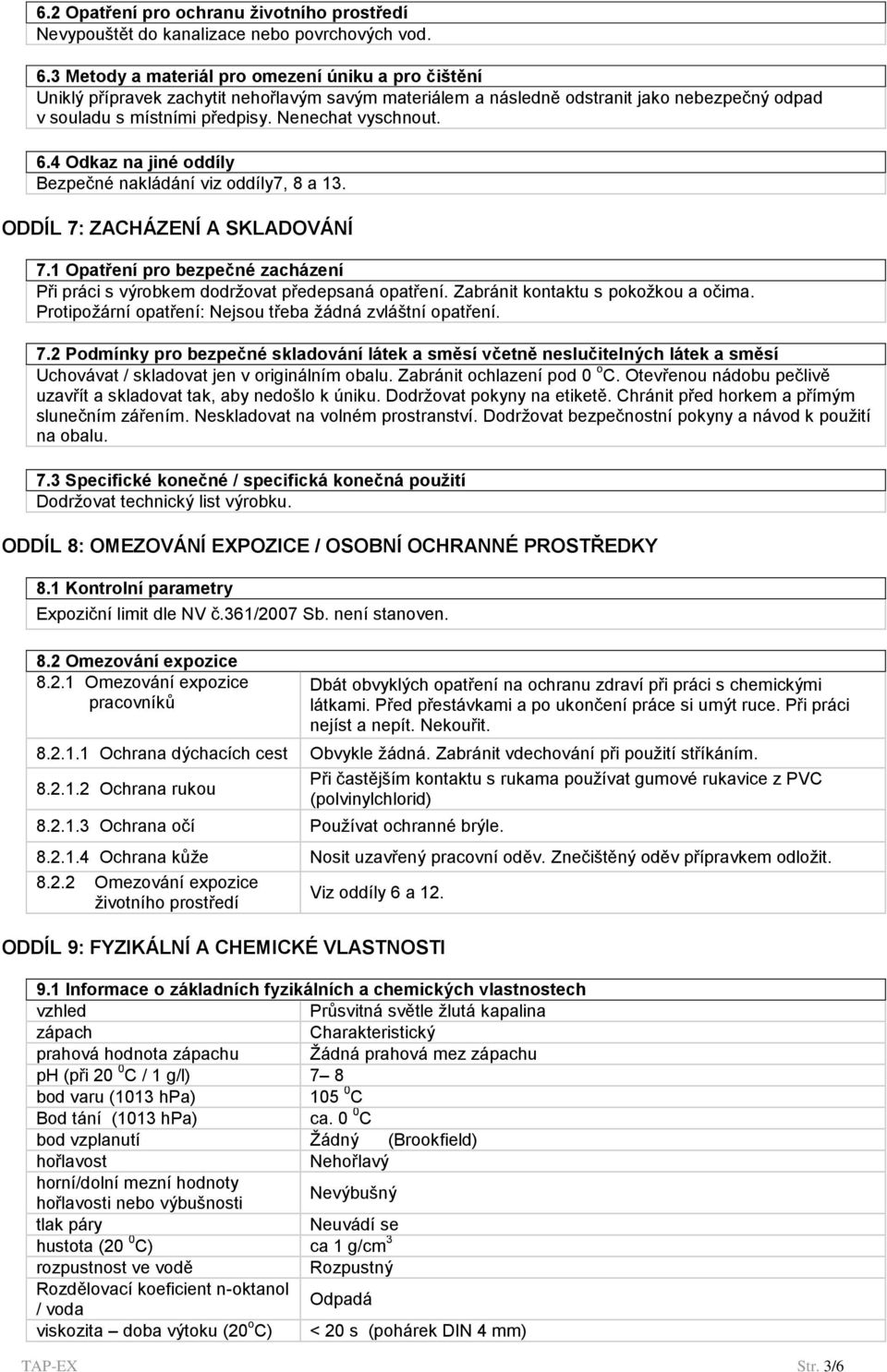 6.4 Odkaz na jiné oddíly Bezpečné nakládání viz oddíly7, 8 a 13. ODDÍL 7: ZACHÁZENÍ A SKLADOVÁNÍ 7.1 Opatření pro bezpečné zacházení Při práci s výrobkem dodržovat předepsaná opatření.