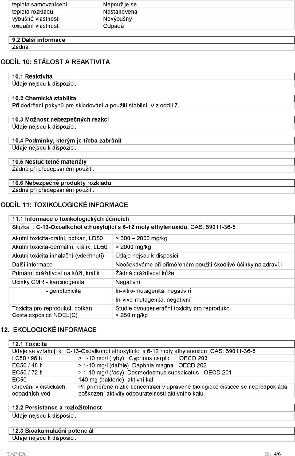 10.5 Neslučitelné materiály Žádné při předepsaném použití. 10.6 Nebezpečné produkty rozkladu Žádné při předepsaném použití. ODDÍL 11: TOXIKOLOGICKÉ INFORMACE 11.