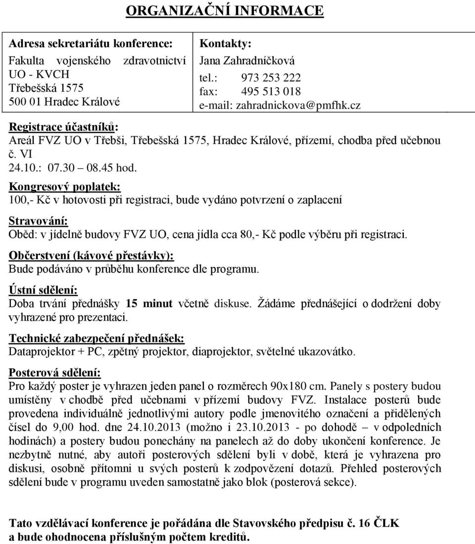 Kongresový poplatek: 100,- Kč v hotovosti při registraci, bude vydáno potvrzení o zaplacení Stravování: Oběd: v jídelně budovy FVZ UO, cena jídla cca 80,- Kč podle výběru při registraci.