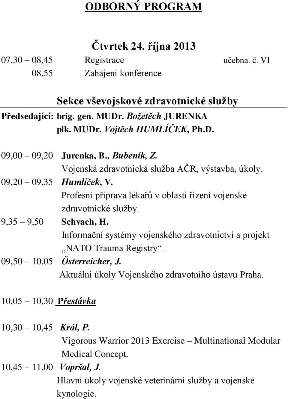 Profesní příprava lékařů v oblasti řízení vojenské zdravotnické služby. 9,35 9,50 Schvach, H. Informační systémy vojenského zdravotnictví a projekt NATO Trauma Registry.